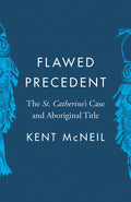 Flawed Precedent : The St. Catherine’s Case and Aboriginal Title (PB)